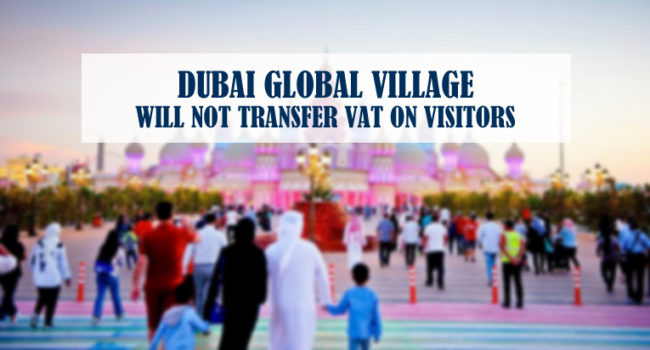 Dubai Global Village Not Transfer Vat On Visitors