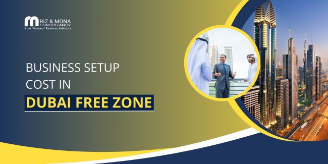 Business-Setup-Cost-in-Dubai-Free-Zone - Riz & Mona